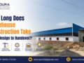 How Long Does Warehouse Construction Take From Design to Handover?
